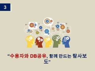3

“수용자와 DB공유, 함께 만드는 탐사보
도”

 