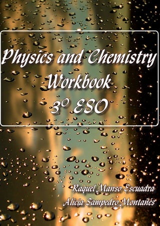 Physics and Chemistry
Workbook
3O
ESO
Raquel Manso Escuadra
Alicia Sampedro Montañés
 
