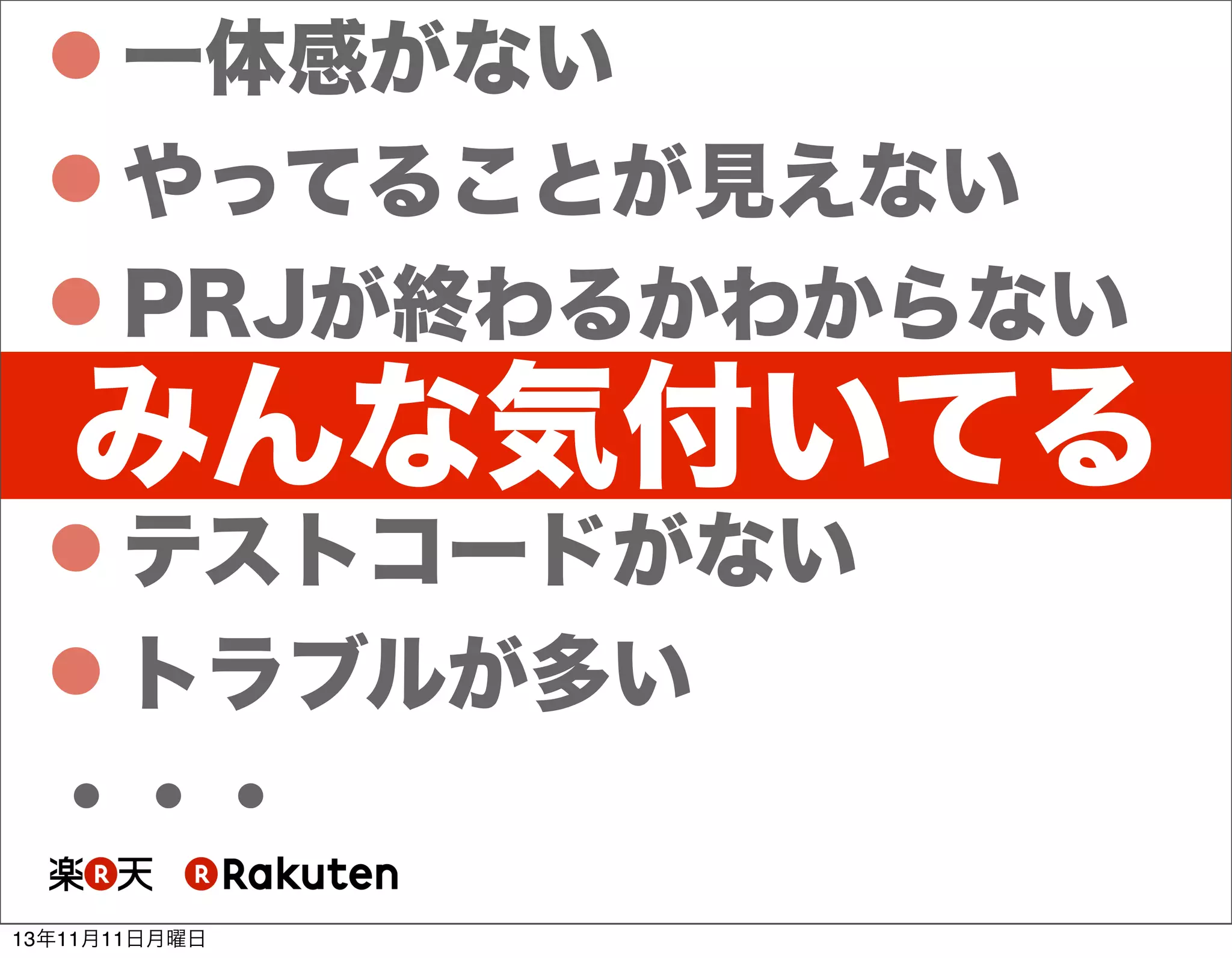  一体感がない
 やってることが見えない
 PRJが終わるかわからない
 リリースに時間がかかる
 テストコードがない
 トラブルが多い

みんな気付いてる

・・・
13年11月11日月曜日

 