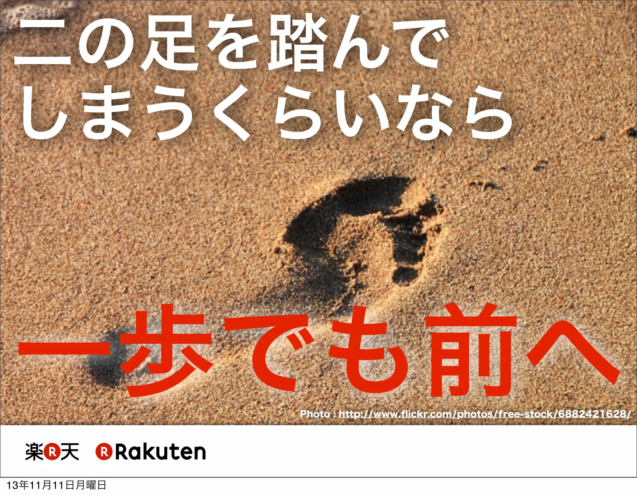 二の足を踏んで
しまうくらいなら

一歩でも前へ
Photo : http://www.ﬂickr.com/photos/free-stock/6882421628/

13年11月11日月曜日

 