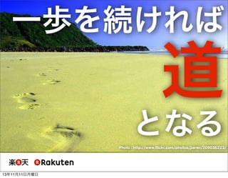 一歩を続ければ

道
となる
Photo : http://www.ﬂickr.com/photos/jiaren/209036223/

13年11月11日月曜日

 