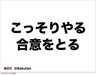 こっそりやる
合意をとる
13年11月11日月曜日

 