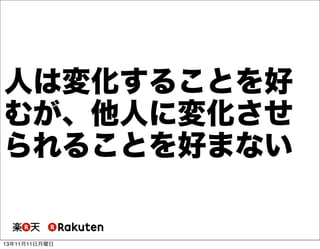 人は変化することを好
むが、他人に変化させ
られることを好まない

13年11月11日月曜日

 