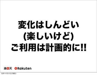 変化はしんどい
(楽しいけど)
ご利用は計画的に!!
13年11月11日月曜日

 
