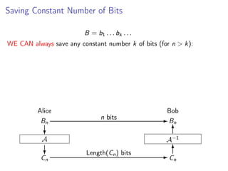 Saving Constant Number of Bits
B = b1 . . . bk . . .
WE CAN always save any constant number k of bits (for n > k):

Alice
Bn

n bits

Bob
- Bn
6

?

A−1

A

?

Cn

Length(Cn ) bits

6
-C
n

 