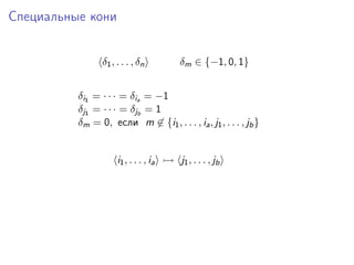 Специальные кони
δ1 , . . . , δ n

δm ∈ {−1, 0, 1}

δi1 = · · · = δia = −1
δj1 = · · · = δjb = 1
δm = 0, если m ∈ {i1 , . . . , ia , j1 , . . . , jb }

i1 , . . . , ia

j1 , . . . , jb

 