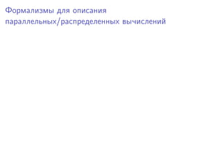 Формализмы для описания
параллельных/распределенных вычислений

 