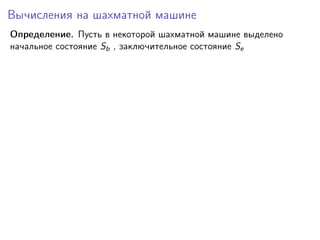 Вычисления на шахматной машине
Определение. Пусть в некоторой шахматной машине выделено
начальное состояние Sb , заключительное состояние Se

 