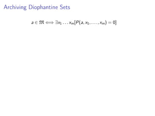 Archiving Diophantine Sets
a ∈ M ⇐⇒ ∃x1 . . . xm [P(a, x1 , . . . , xm ) = 0]

 