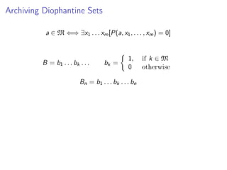 Archiving Diophantine Sets
a ∈ M ⇐⇒ ∃x1 . . . xm [P(a, x1 , . . . , xm ) = 0]

B = b1 . . . bk . . .

bk =

1,
0

Bn = b1 ...