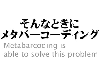 そんなときに 
メタバーコーディング 
Metabarcoding is 
able to solve this problem 
 