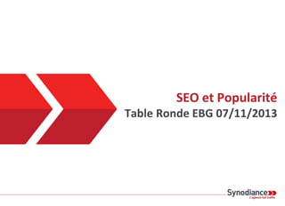 SEO et Popularité

Table Ronde EBG 07/11/2013

 
