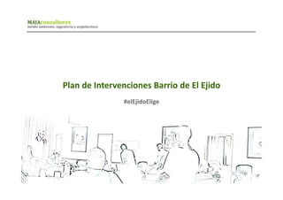Plan de Intervenciones Barrio de El Ejido
#elEjidoElige

 