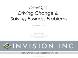 DevOps:
Driving Change &
Solving Business Problems
November 7, 2013

Peter Kim, PMP

Presented to “Systems Design & Analysis”
Graduate Business Administration class
at Fordham University

 