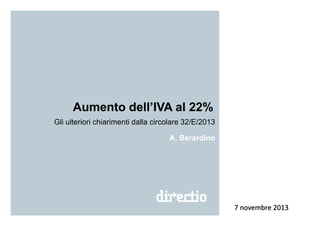 Aumento dell’IVA al 22%
Gli ulteriori chiarimenti dalla circolare 32/E/2013
A. Berardino

7 novembre 2013

 