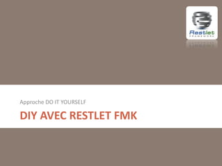 Approche DO IT YOURSELF

DIY AVEC RESTLET FMK

 