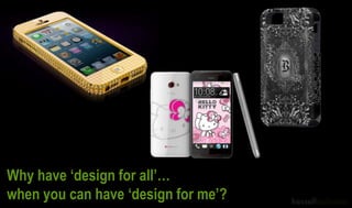 Why have „design for all‟…
when you can have „design for me‟?
 
