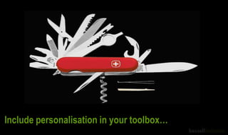 Include personalisation in your toolbox…
 