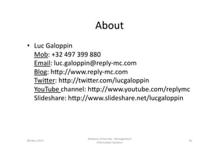 About	
  
•  Luc	
  Galoppin	
  
Mob:	
  +32	
  497	
  399	
  880	
  
Email:	
  luc.galoppin@reply-­‐mc.com	
  
Blog:	
  h...