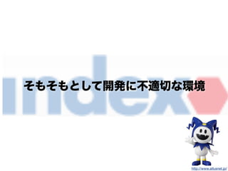 そもそもとして開発に不適切な環境
http://www.atlusnet.jp/
 