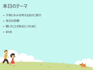 本日のテーマ


子供とネットを考える会のご紹介



本日の目標



聞いたことがあるというために



まとめ

 