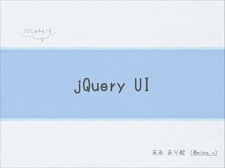 jsCafe16

jQuery UI

末永 まり絵 (@mima_v)

 