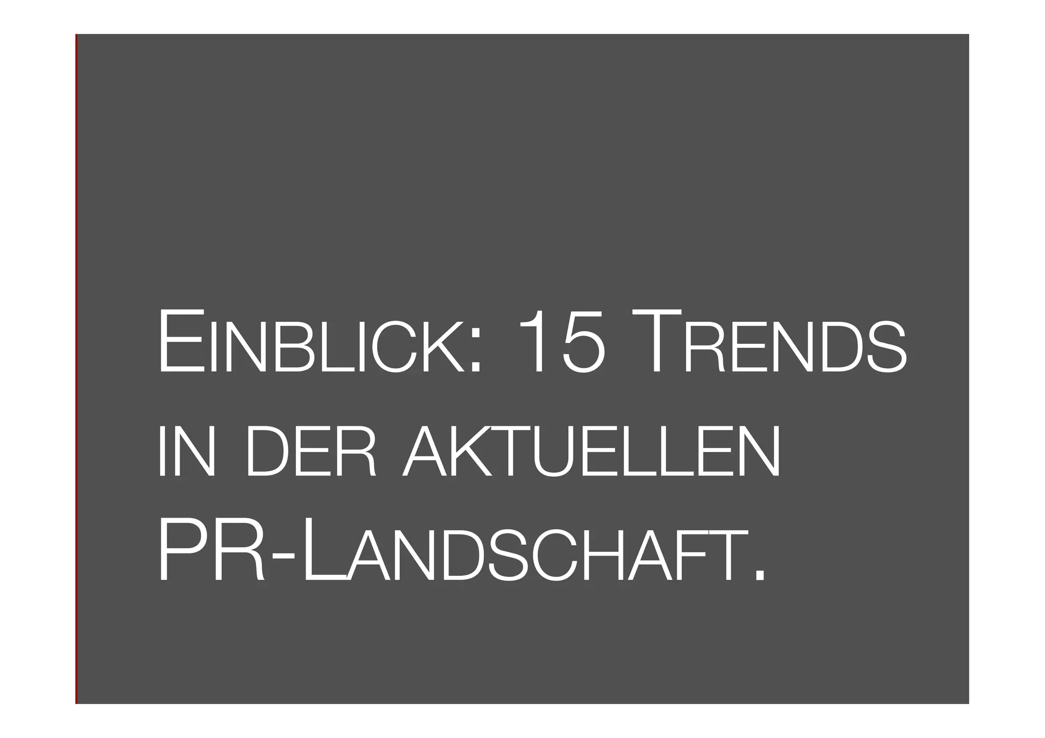 EINBLICK: 15 TRENDS 
IN DER AKTUELLEN
PR-LANDSCHAFT.

 