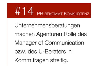 #14

PR BEKOMMT KONKURRENZ

Unternehmensberatungen
machen Agenturen Rolle des
Manager of Communication
bzw. des U-Beraters in
Komm.fragen streitig.



 