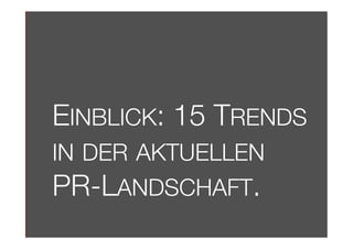 EINBLICK: 15 TRENDS 
IN DER AKTUELLEN
PR-LANDSCHAFT.

 