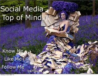 Social Media
Top of Mind

Know Me
Like Me
Follow Me
dinsdag 12 november 13

 