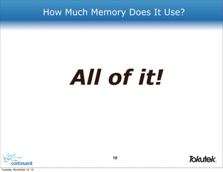 How Much Memory Does It Use?

All of it!

18
®

Tuesday, November 12, 13

 