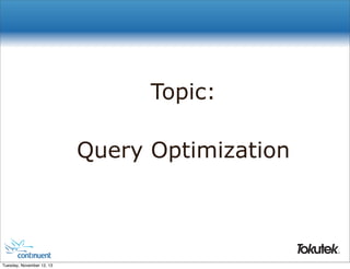 Topic:
Query Optimization

®

Tuesday, November 12, 13

 