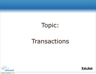 Topic:
Transactions

®

Tuesday, November 12, 13

 