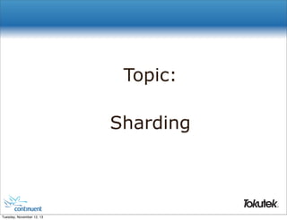 Topic:
Sharding

®

Tuesday, November 12, 13

 