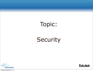 Topic:
Security

®

Tuesday, November 12, 13

 