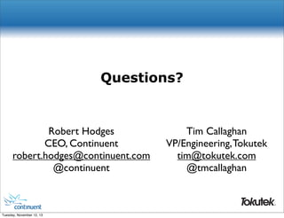 Questions?

Robert Hodges
CEO, Continuent
robert.hodges@continuent.com
@continuent

Tim Callaghan
VP/Engineering, Tokutek
tim@tokutek.com
@tmcallaghan

®

Tuesday, November 12, 13

 