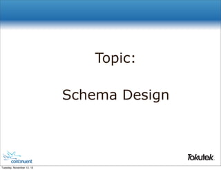 Topic:
Schema Design

®

Tuesday, November 12, 13

 