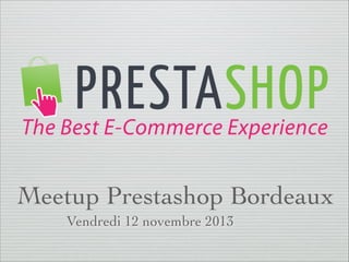 Meetup Prestashop Bordeaux
Vendredi 12 novembre 2013

 