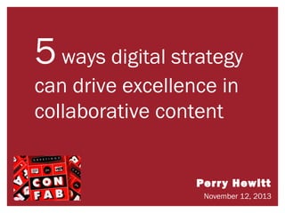 5 ways digital strategy
can drive excellence in
collaborative content

Perry Hewitt
November 12, 2013

 