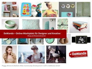 DaWanda – Online-Marktplatz für Designer und Kreative
Shop professionalisieren

Peggy Ahrens & Stefanie Woit, Community Development © 2013, DaWanda GmbH

 