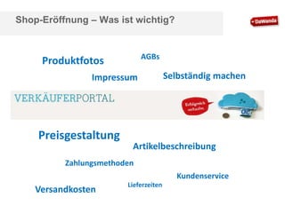 Shop-Eröffnung – Was ist wichtig?

AGBs

Produktfotos
Impressum

Preisgestaltung

Selbständig machen

Artikelbeschreibung

Zahlungsmethoden
Kundenservice

Versandkosten

Lieferzeiten

 