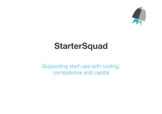StarterSquad

Supporting start-ups with coding,
competence and capital

 