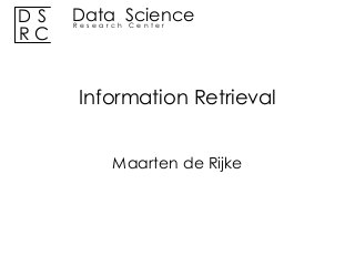 DS
RC

Data Science
Research Center

Information Retrieval
Maarten de Rijke

 