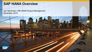 SAP HANA Overview
Jan Teichmann, P&I HANA Product Management
November, 2013

 
