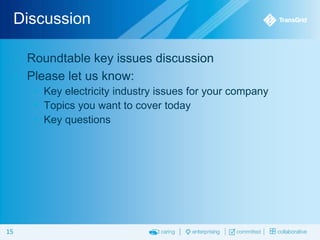 Discussion


Roundtable key issues discussion
 Please let us know:
 Key electricity industry issues for your company
 Topics you want to cover today
 Key questions

15

 