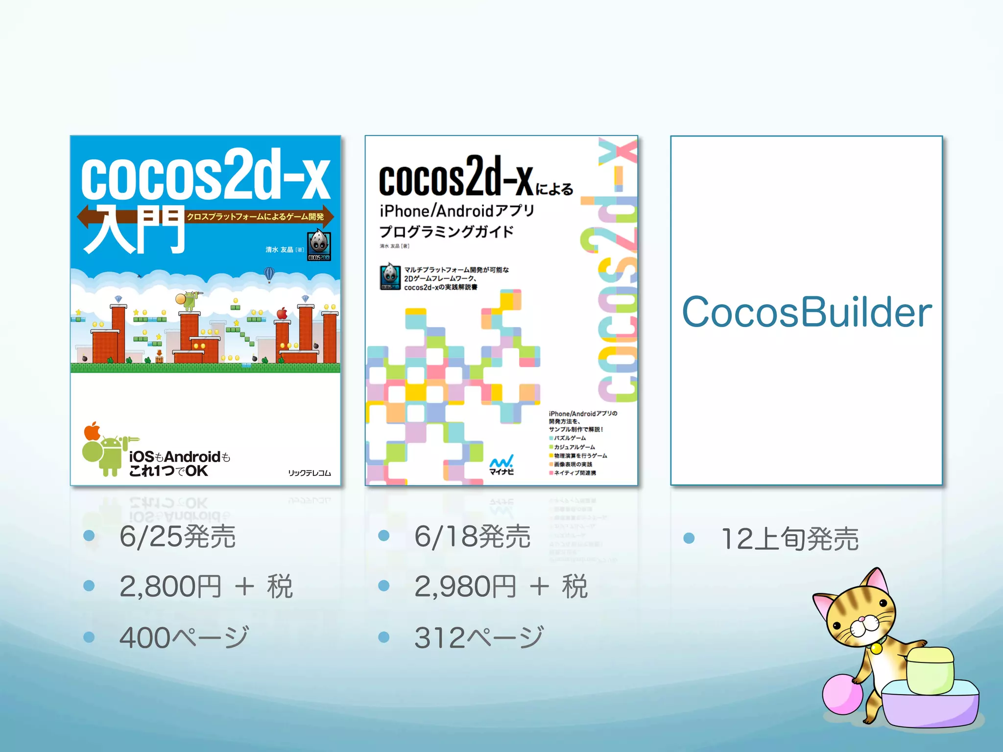 CocosBuilder

—  6/25発売

—  6/18発売

—  2,800円 ＋ 税

—  2,980円 ＋ 税

—  400ページ

—  312ページ

—  12上旬発売

 