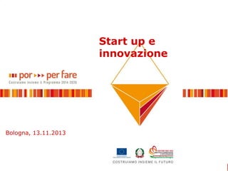 Start up e
innovazione

Bologna, 13.11.2013

 