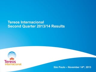 Tereos Internacional
Second Quarter 2013/14 Results

São Paulo – November 14th, 2013

 
