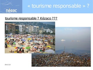 « tourisme responsable » ?
tourisme responsable ? Kézaco ???

19/11/13

Eductour Novembre 2013 "Tourisme durable"

18

 