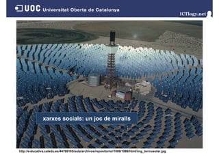 Facebook

xarxes socials: un joc de miralls

http://e-ducativa.catedu.es/44700165/aula/archivos/repositorio//1000/1088/html/img_termosolar.jpg

 